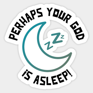 PERHAPS YOUR GOD iS ASLEEP! Sticker